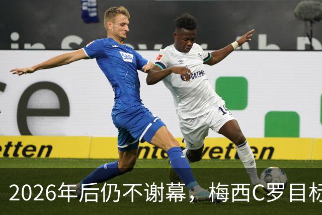 2026年后仍不谢幕，梅西C罗目标直指2030本土世界杯
